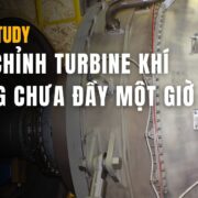 CASE STUDY : CĂN CHỈNH TURBINE KHÍ TRONG CHƯA ĐẦY MỘT GIỜ