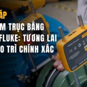 Giải Pháp Cân Chỉnh Trục Laser Fluke Thế Hệ Mới Chính Xác Linh Hoạt Hiệu Quả